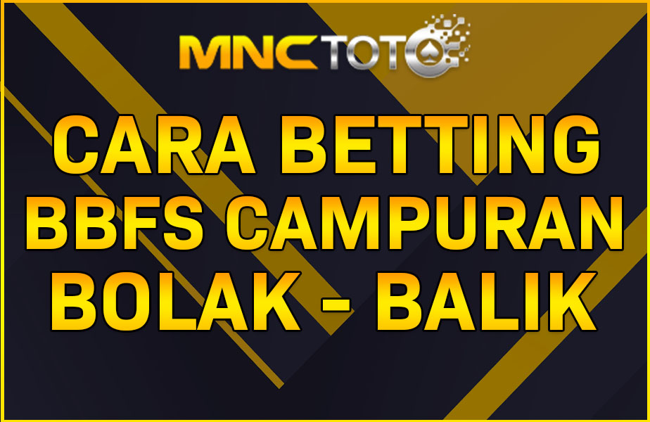 Panduan Cara Betting Togel BBFS – ( BOLAK – BALIK ) di MNCTOTO